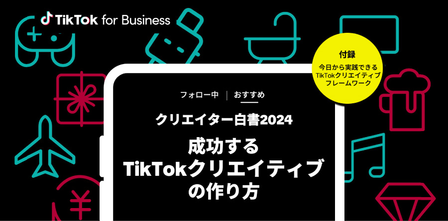 成功するクリエイティブ制作に役立つ「TikTok for Business クリエイター白書2024」を発表！人気クリエイターや企業アカウント14組の経験談に基づいて開発した「TikTokクリエイティブフレームワーク」も初公開